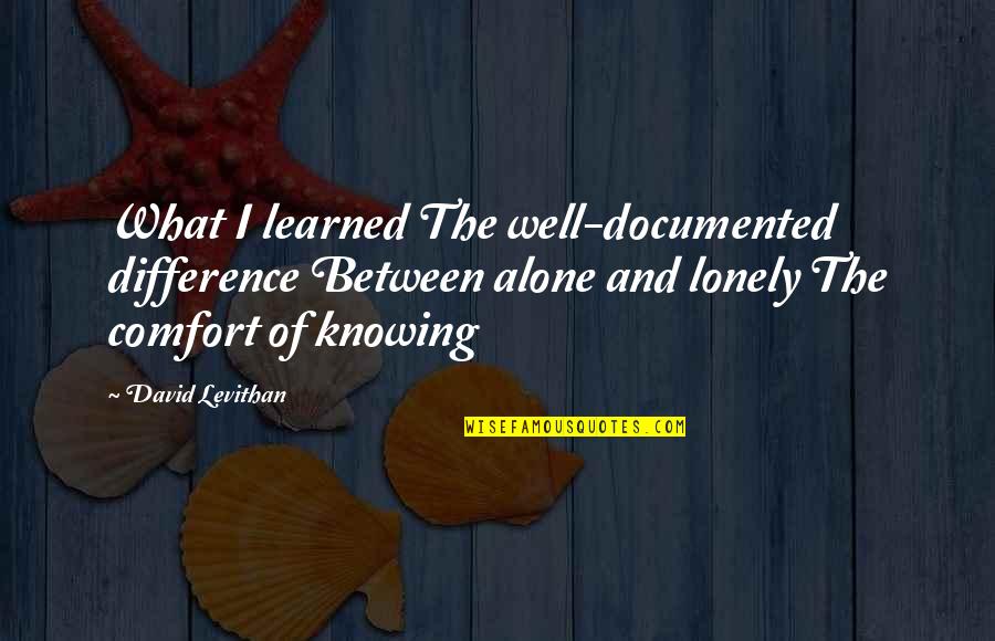 I'm Alone And Lonely Quotes By David Levithan: What I learned The well-documented difference Between alone