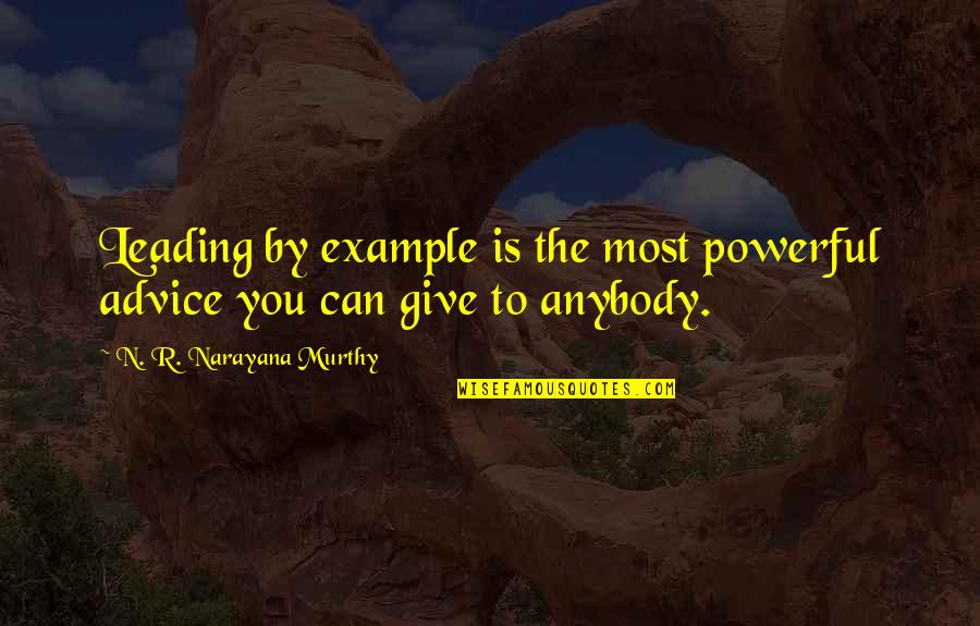 I'm Alone Because I Love You Quotes By N. R. Narayana Murthy: Leading by example is the most powerful advice I'm Alone Because I Love You Quotes By N. R. Narayana Murthy: Leading by example is the most powerful advice