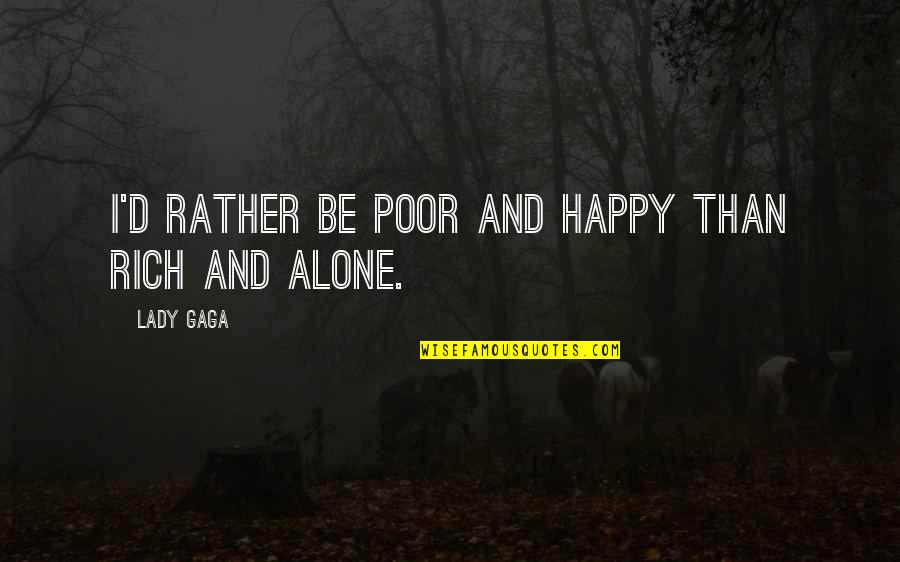 I'm Alone But Happy Quotes By Lady Gaga: I'd rather be poor and happy than rich