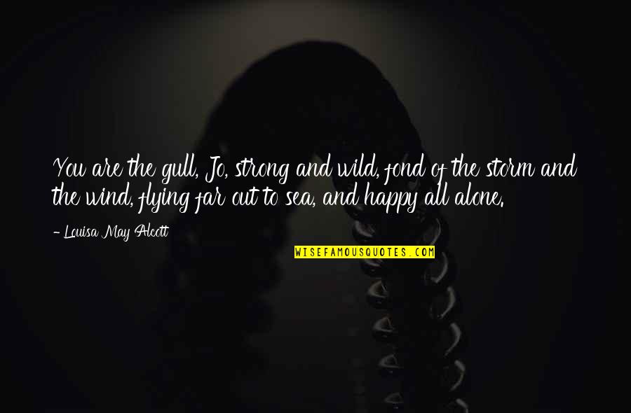 I'm Alone But Happy Quotes By Louisa May Alcott: You are the gull, Jo, strong and wild,