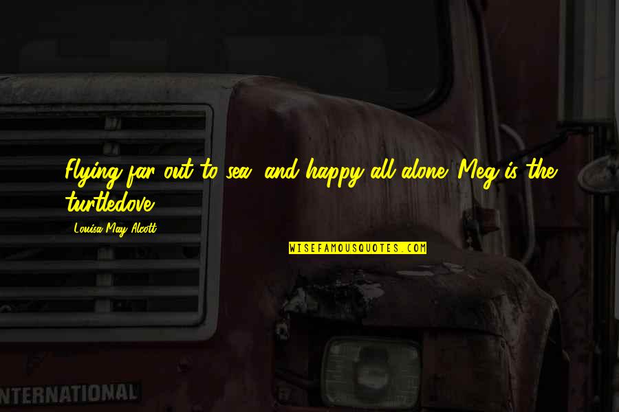 I'm Alone But Happy Quotes By Louisa May Alcott: Flying far out to sea, and happy all