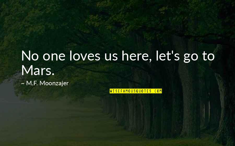 I'm Alone But Not Lonely Quotes By M.F. Moonzajer: No one loves us here, let's go to