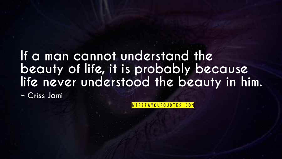 I'm Alone In My Life Quotes By Criss Jami: If a man cannot understand the beauty of