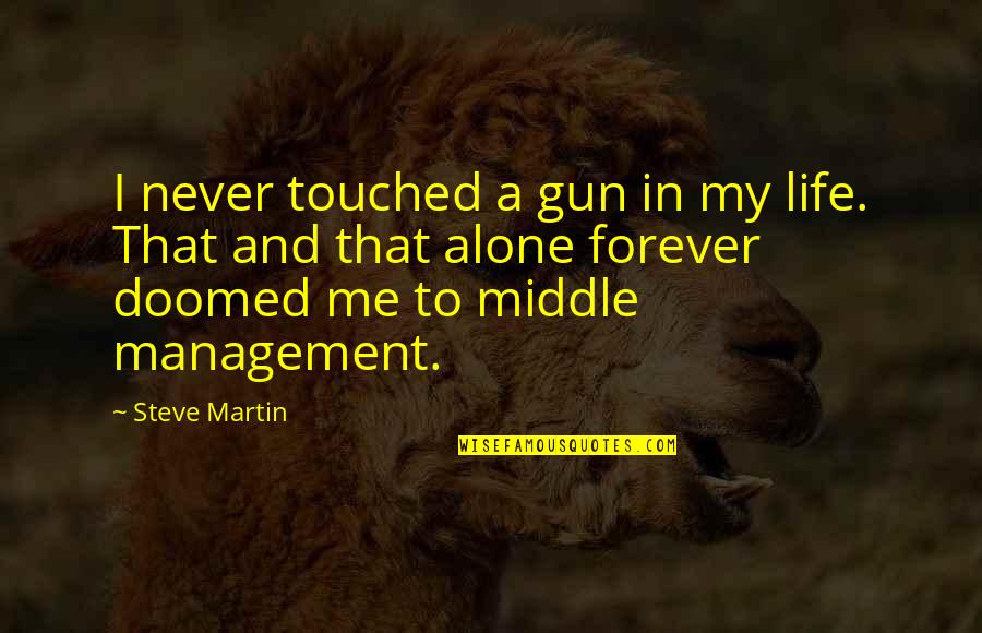 I'm Alone In My Life Quotes By Steve Martin: I never touched a gun in my life.