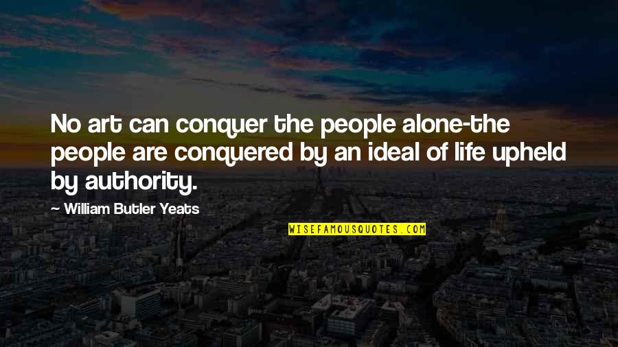 I'm Alone In My Life Quotes By William Butler Yeats: No art can conquer the people alone-the people