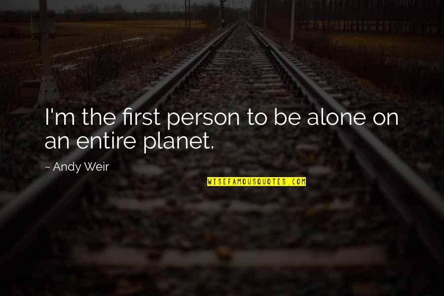 I'm Alone Quotes By Andy Weir: I'm the first person to be alone on