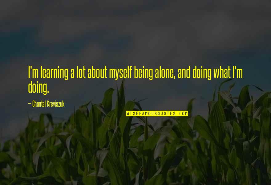 I'm Alone Quotes By Chantal Kreviazuk: I'm learning a lot about myself being alone,