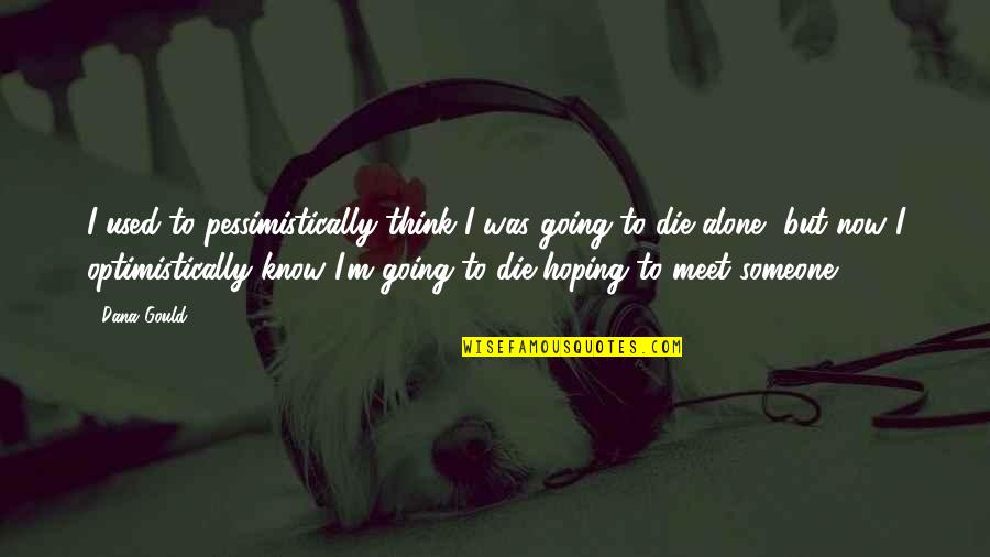 I'm Alone Quotes By Dana Gould: I used to pessimistically think I was going