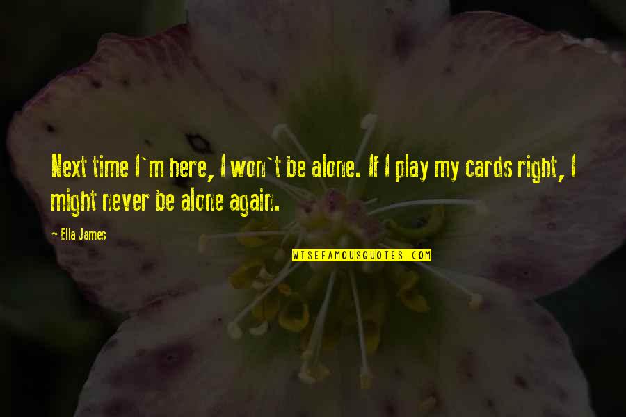 I'm Alone Quotes By Ella James: Next time I'm here, I won't be alone.