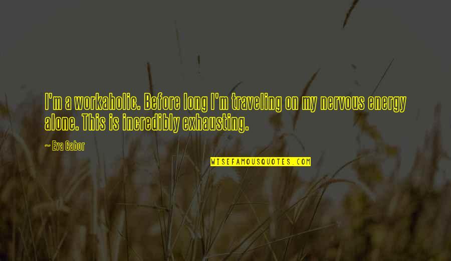 I'm Alone Quotes By Eva Gabor: I'm a workaholic. Before long I'm traveling on