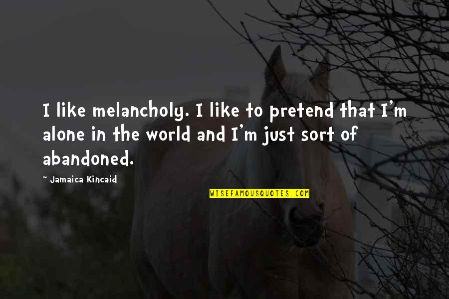 I'm Alone Quotes By Jamaica Kincaid: I like melancholy. I like to pretend that