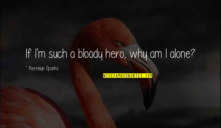 I'm Alone Quotes By Kerrelyn Sparks: If I'm such a bloody hero, why am