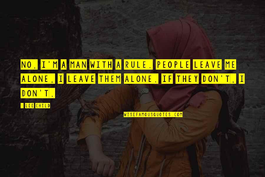 I'm Alone Quotes By Lee Child: No, I'm a man with a rule. People