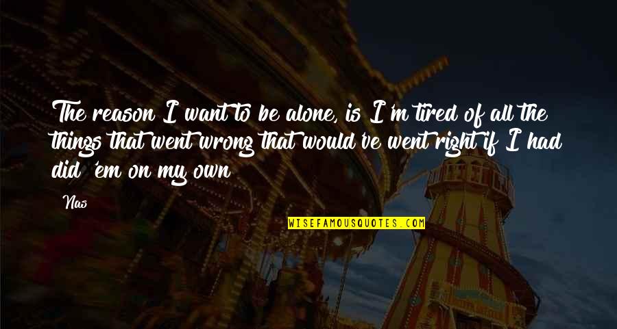 I'm Alone Quotes By Nas: The reason I want to be alone, is