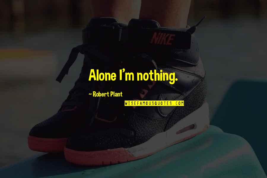 I'm Alone Quotes By Robert Plant: Alone I'm nothing.