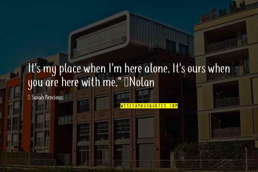 I'm Alone Quotes By Sarah Brocious: It's my place when I'm here alone. It's