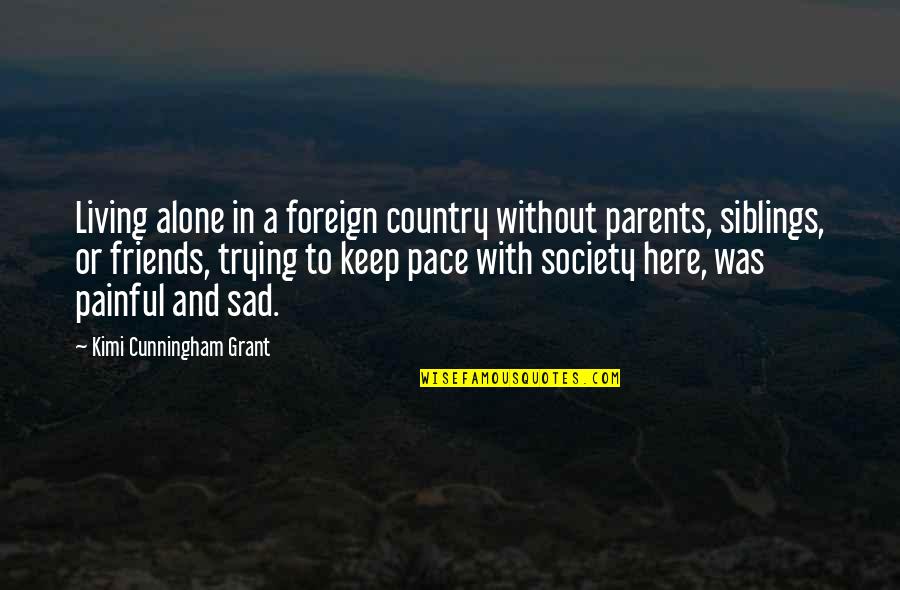 I'm Alone Sad Quotes By Kimi Cunningham Grant: Living alone in a foreign country without parents,