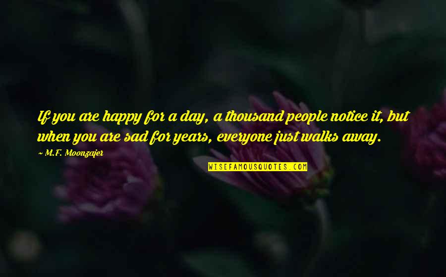 I'm Alone Sad Quotes By M.F. Moonzajer: If you are happy for a day, a