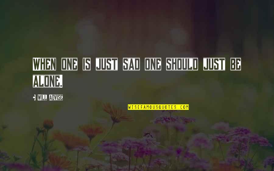 I'm Alone Sad Quotes By Will Advise: When one is just sad one should just