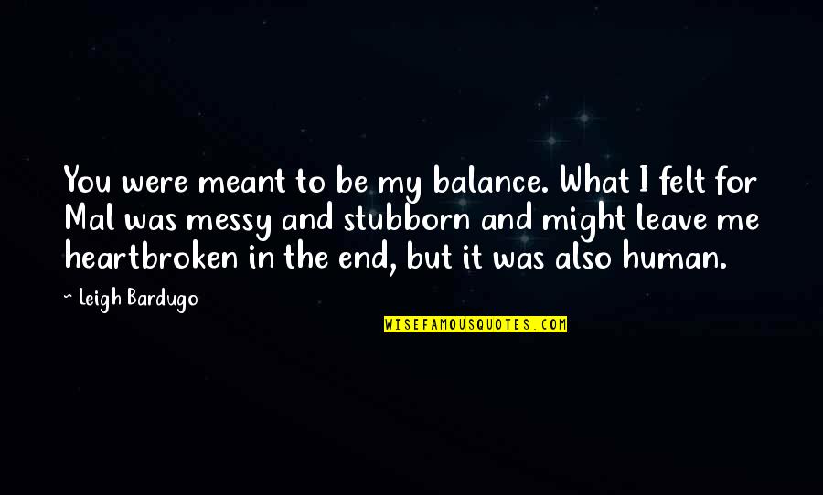 I'm Also Human Quotes By Leigh Bardugo: You were meant to be my balance. What