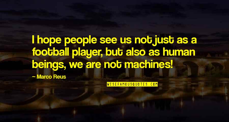 I'm Also Human Quotes By Marco Reus: I hope people see us not just as