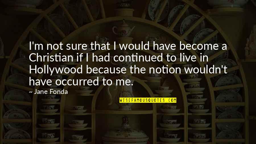 I'm Always Gonna Be Here For You Quotes By Jane Fonda: I'm not sure that I would have become