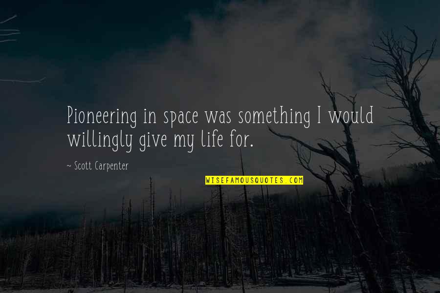 Im Always Here For You Love Quotes By Scott Carpenter: Pioneering in space was something I would willingly Im Always Here For You Love Quotes By Scott Carpenter: Pioneering in space was something I would willingly