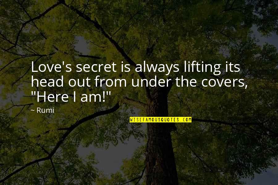 I'm Always Here For You My Love Quotes By Rumi: Love's secret is always lifting its head out