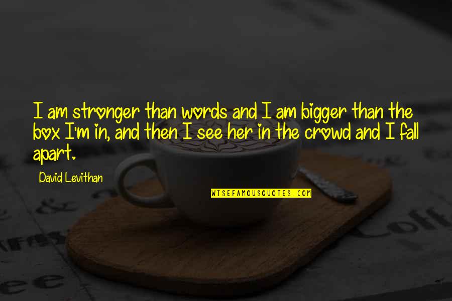 I'm Always Here For You Sister Quotes By David Levithan: I am stronger than words and I am I'm Always Here For You Sister Quotes By David Levithan: I am stronger than words and I am