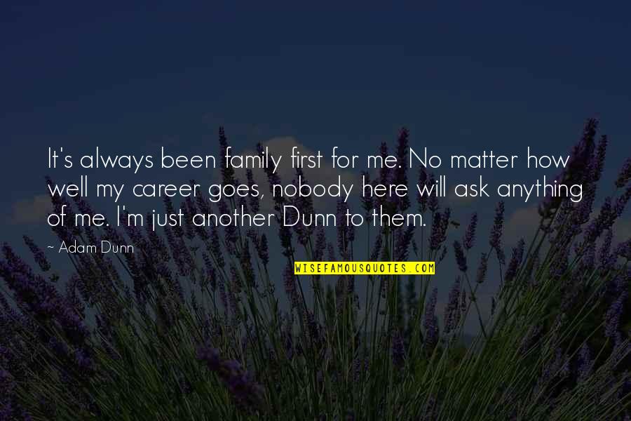 I'm Always Here Quotes By Adam Dunn: It's always been family first for me. No