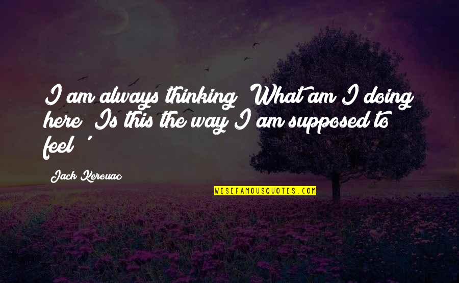 I'm Always Here Quotes By Jack Kerouac: I am always thinking 'What am I doing