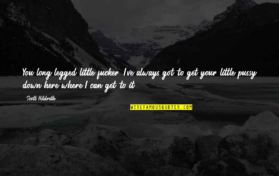 I'm Always Here Quotes By Scott Hildreth: You long legged little fucker. I've always got