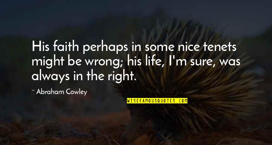 I'm Always Right Quotes By Abraham Cowley: His faith perhaps in some nice tenets might