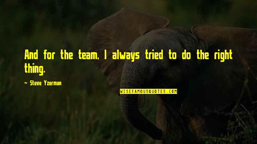 I'm Always Right Quotes By Steve Yzerman: And for the team, I always tried to