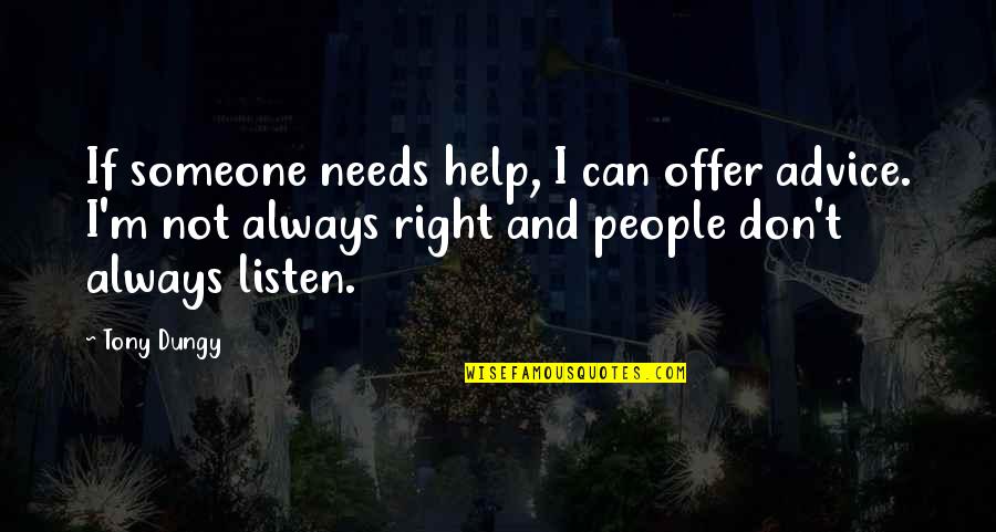 I'm Always Right Quotes By Tony Dungy: If someone needs help, I can offer advice.