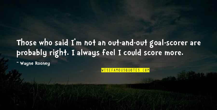 I'm Always Right Quotes By Wayne Rooney: Those who said I'm not an out-and-out goal-scorer