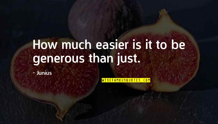 Im Always There For You But Youre Never There For Me Quotes By Junius: How much easier is it to be generous