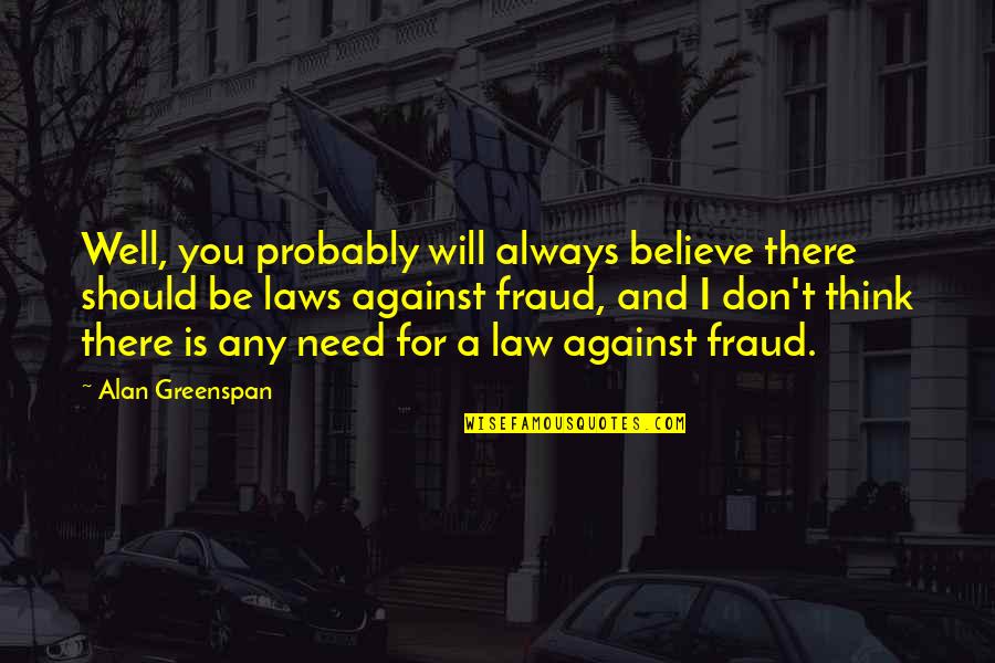 I'm Always There For You Quotes By Alan Greenspan: Well, you probably will always believe there should I'm Always There For You Quotes By Alan Greenspan: Well, you probably will always believe there should
