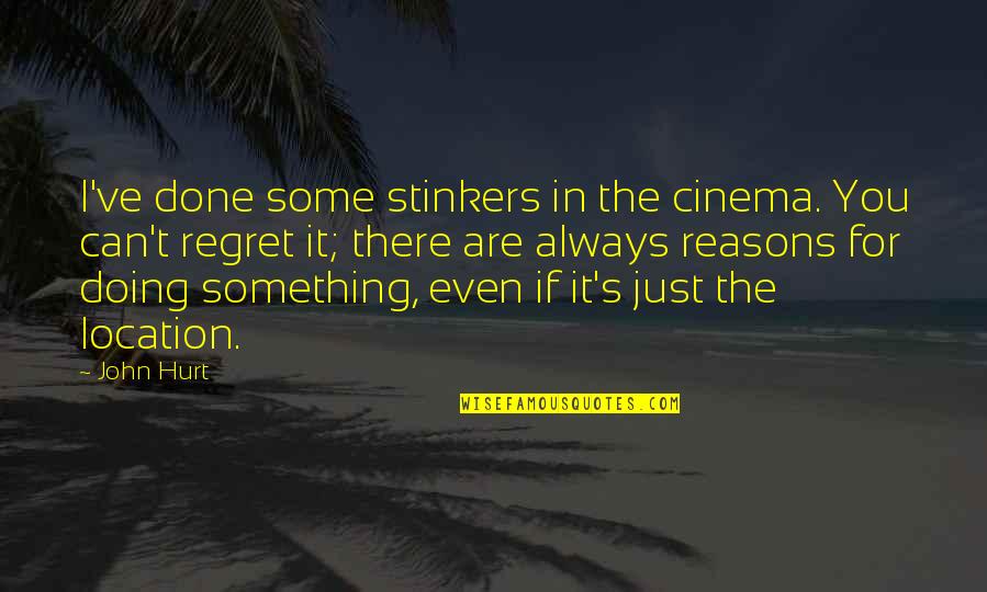 I'm Always There For You Quotes By John Hurt: I've done some stinkers in the cinema. You I'm Always There For You Quotes By John Hurt: I've done some stinkers in the cinema. You