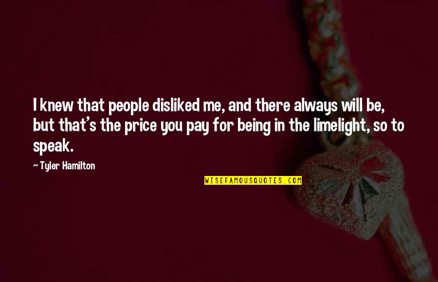 I'm Always There For You Quotes By Tyler Hamilton: I knew that people disliked me, and there I'm Always There For You Quotes By Tyler Hamilton: I knew that people disliked me, and there