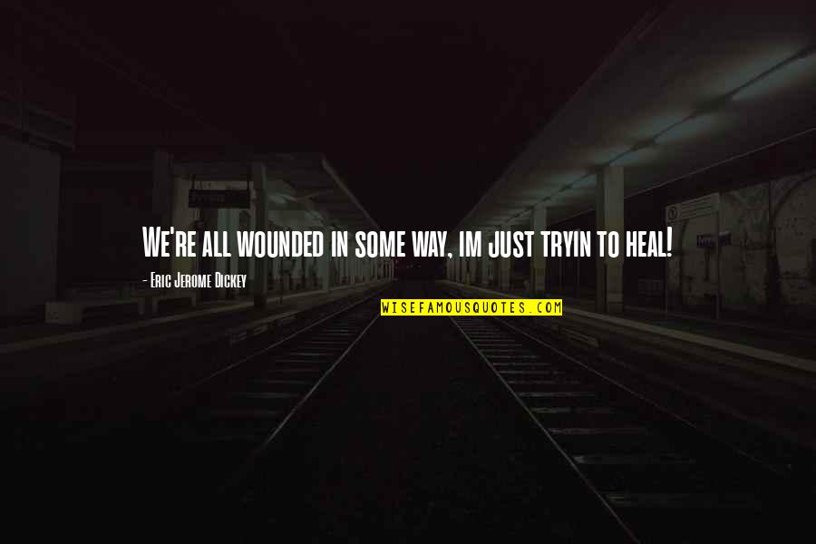 Im Am Quotes By Eric Jerome Dickey: We're all wounded in some way, im just