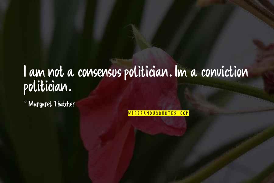 Im Am Quotes By Margaret Thatcher: I am not a consensus politician. Im a