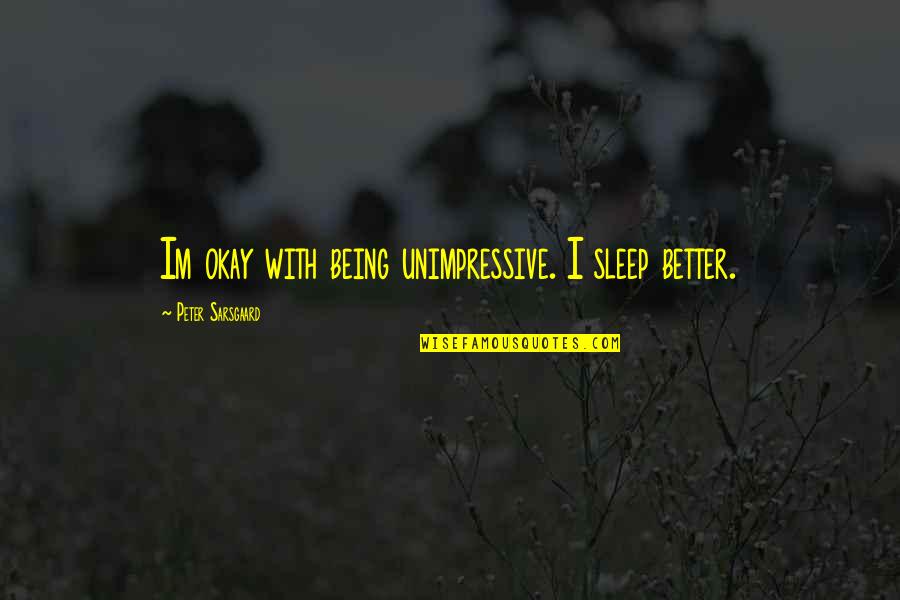 Im Am Quotes By Peter Sarsgaard: Im okay with being unimpressive. I sleep better.