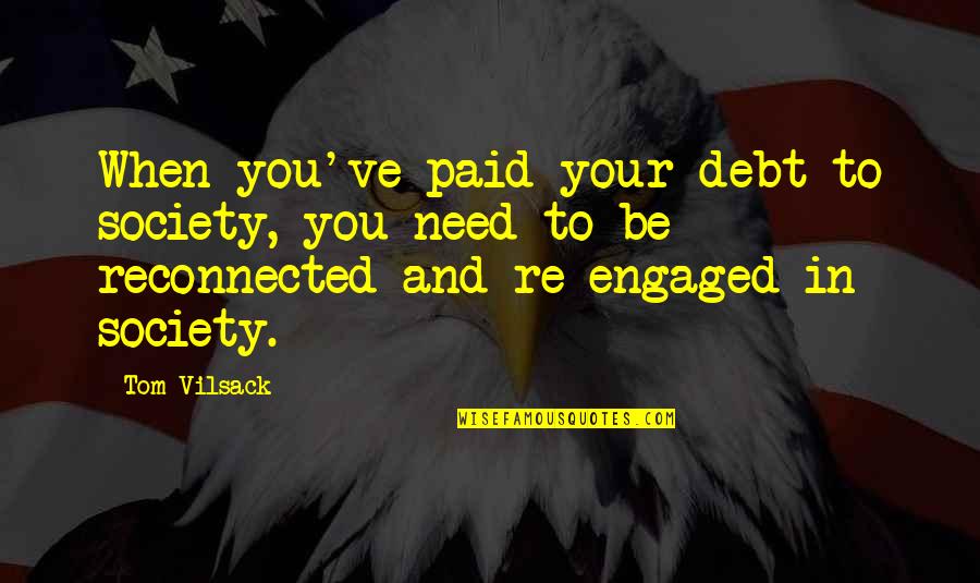 Im Amazed Quotes By Tom Vilsack: When you've paid your debt to society, you
