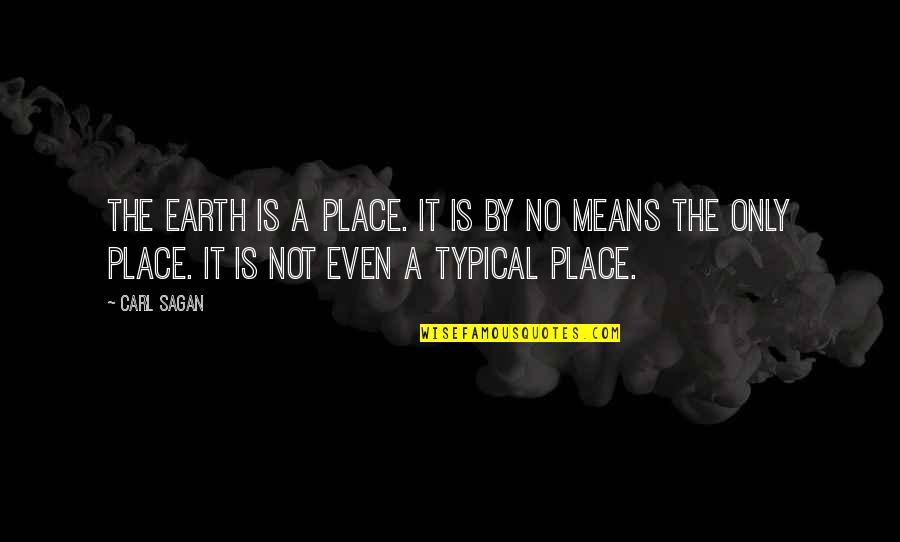 Im An Idiot Quotes By Carl Sagan: The Earth is a place. It is by