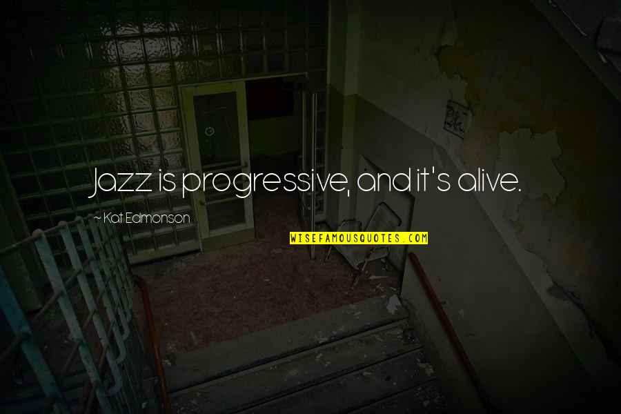 Im As Keen As Quotes By Kat Edmonson: Jazz is progressive, and it's alive.