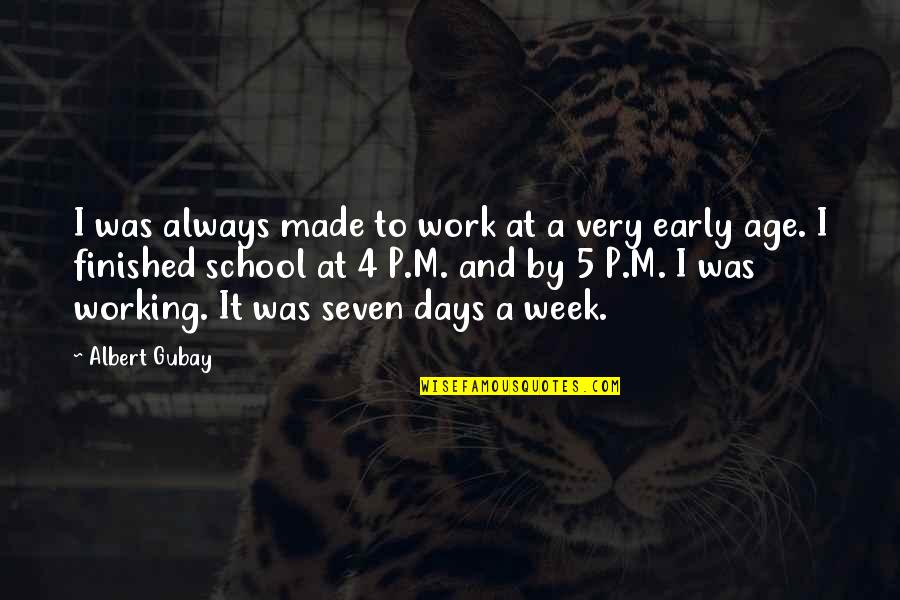 I'm At Work Quotes By Albert Gubay: I was always made to work at a