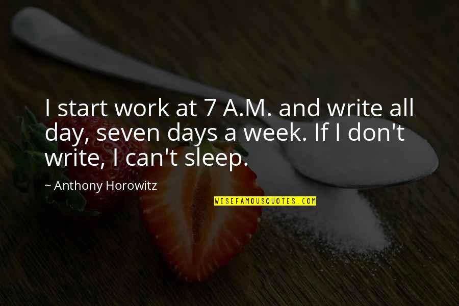 I'm At Work Quotes By Anthony Horowitz: I start work at 7 A.M. and write