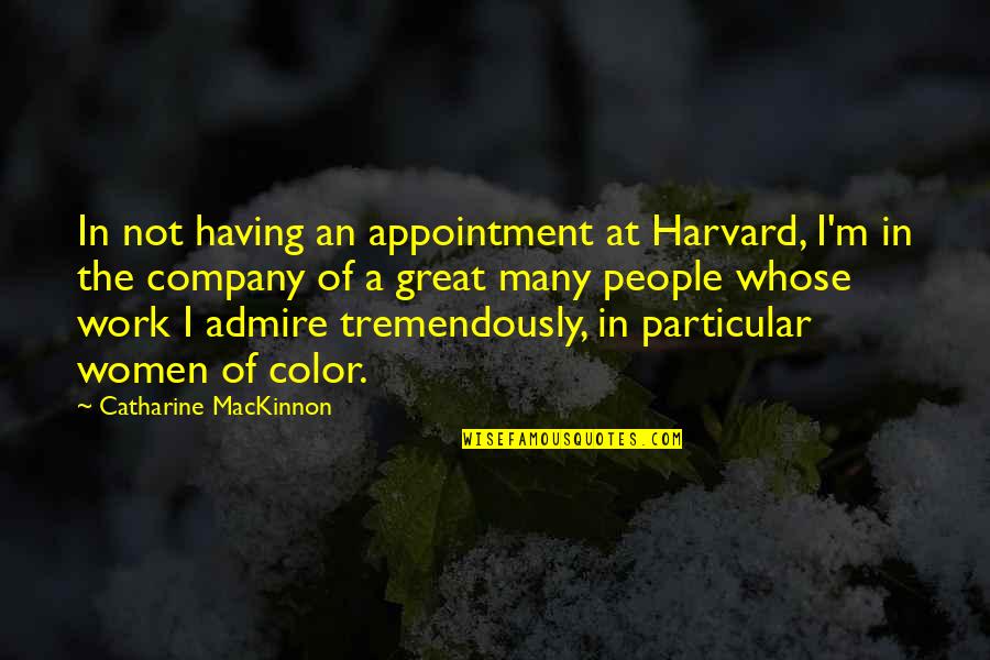 I'm At Work Quotes By Catharine MacKinnon: In not having an appointment at Harvard, I'm