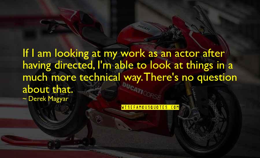 I'm At Work Quotes By Derek Magyar: If I am looking at my work as